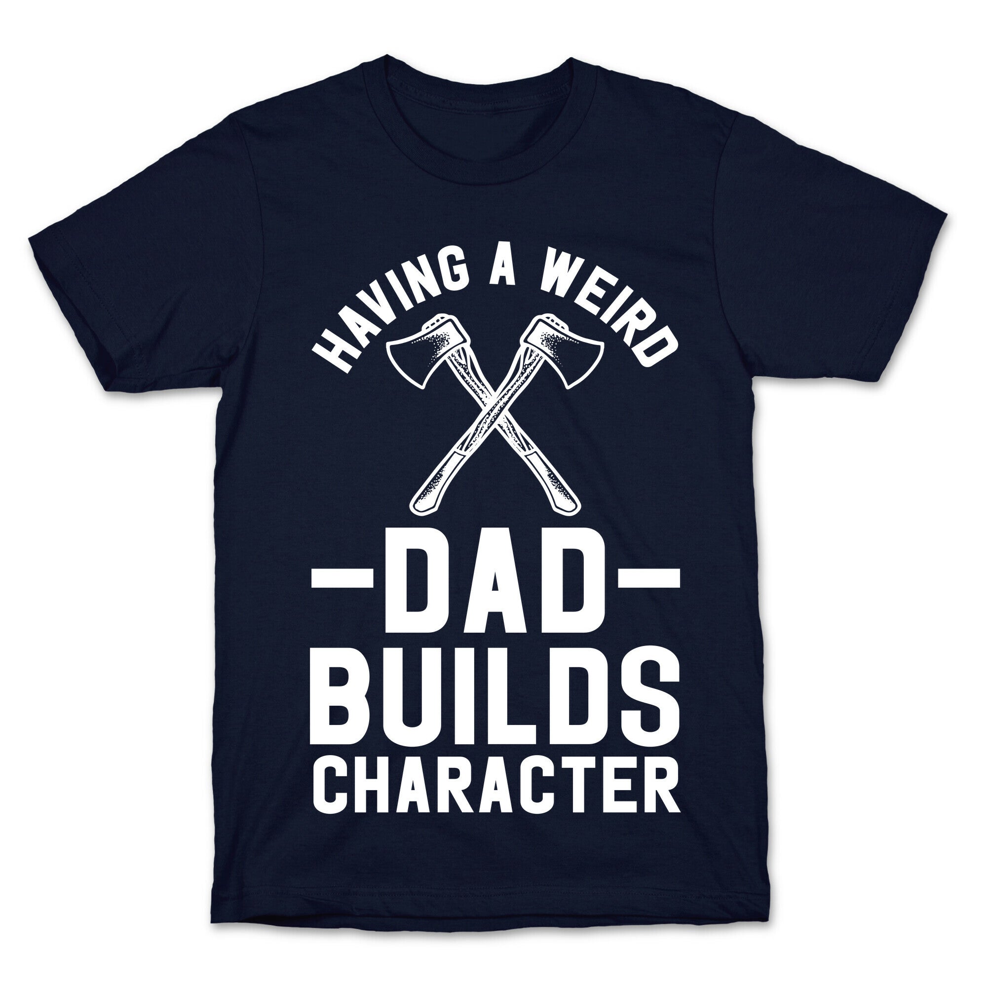 Having a Weird Dad Builds Character T-Shirt
